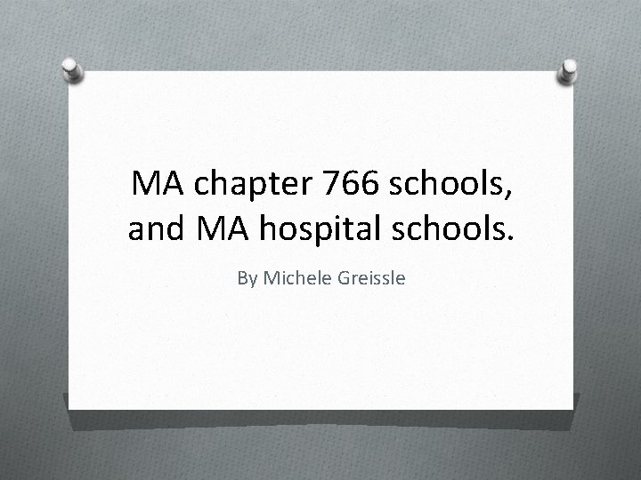 MA chapter 766 schools, and MA hospital schools. By Michele Greissle 