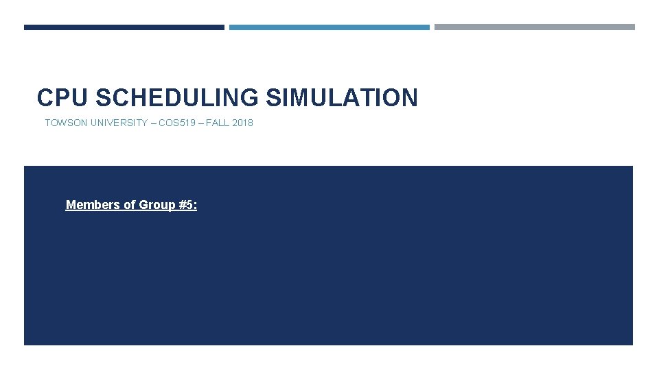 CPU SCHEDULING SIMULATION TOWSON UNIVERSITY – COS 519 – FALL 2018 Members of Group