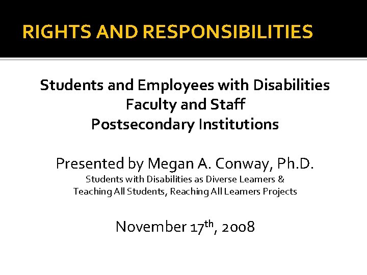 RIGHTS AND RESPONSIBILITIES Students and Employees with Disabilities Faculty and Staff Postsecondary Institutions Presented