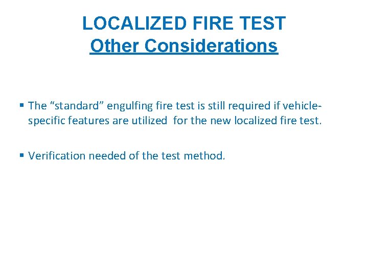 Vehicle Fire Tests LOCALIZED FIRE TEST Other Considerations § The “standard” engulfing fire test Vehicle Fire Tests LOCALIZED FIRE TEST Other Considerations § The “standard” engulfing fire test