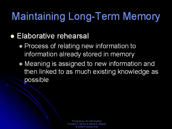 Maintaining Long-Term Memory l Elaborative rehearsal Process of relating new information to information already