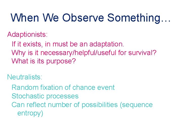 When We Observe Something… Adaptionists: If it exists, in must be an adaptation. Why
