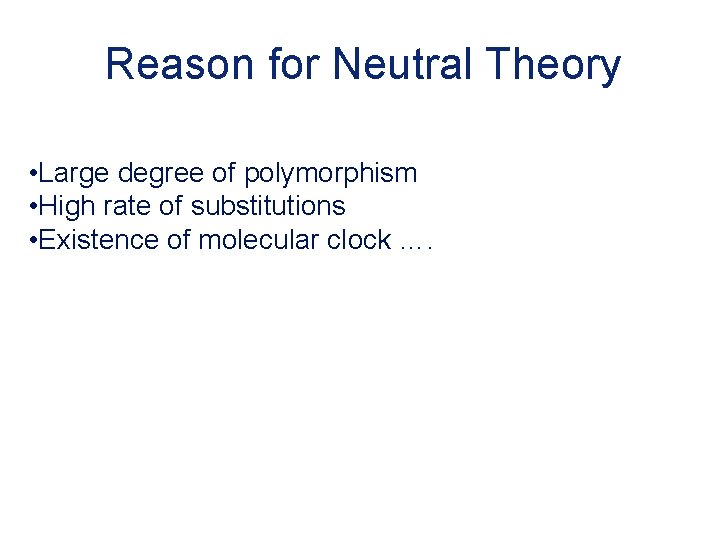 Reason for Neutral Theory • Large degree of polymorphism • High rate of substitutions