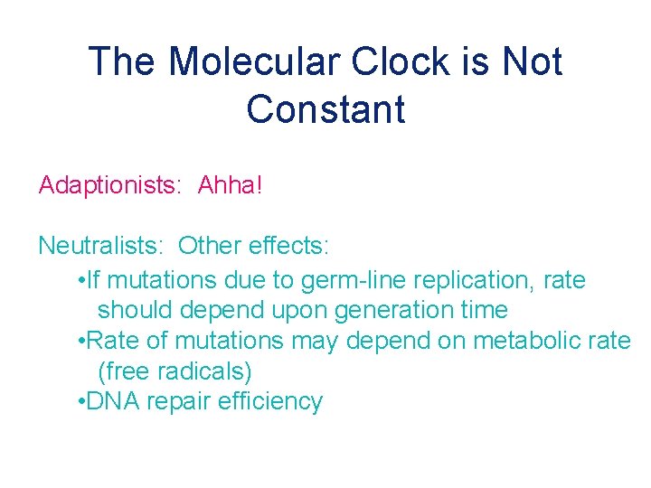 The Molecular Clock is Not Constant Adaptionists: Ahha! Neutralists: Other effects: • If mutations