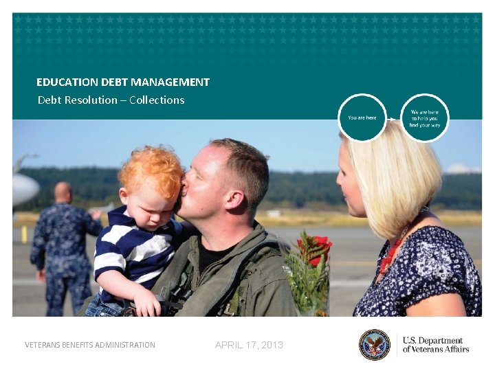 VETERANS EDUCATION DEBT MANAGEMENT BENEFITS ADMINISTRATION Debt Resolution – Collections VETERANS BENEFITS ADMINISTRATION APRIL