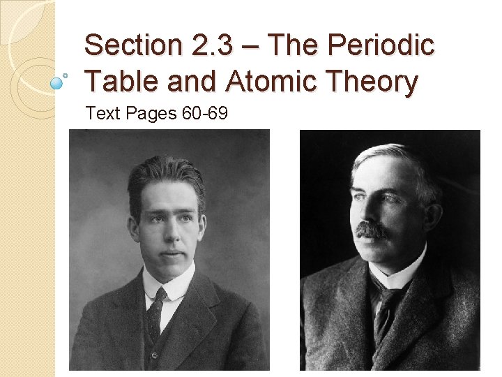 Section 2. 3 – The Periodic Table and Atomic Theory Text Pages 60 -69
