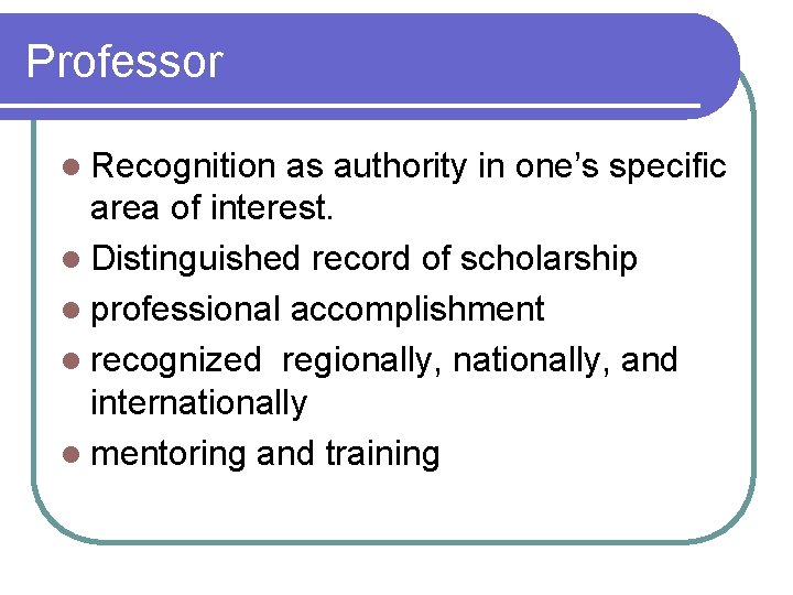 Professor l Recognition as authority in one’s specific area of interest. l Distinguished record