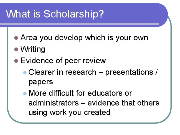 What is Scholarship? l Area you develop which is your own l Writing l