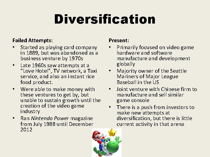 Diversification Failed Attempts: • Started as playing card company in 1889, but was abandoned Diversification Failed Attempts: • Started as playing card company in 1889, but was abandoned
