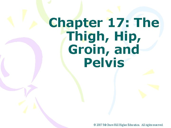 Chapter 17: The Thigh, Hip, Groin, and Pelvis © 2007 Mc. Graw-Hill Higher Education.