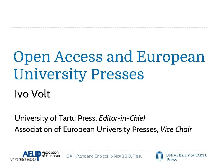 Open Access and European University Presses Ivo Volt University of Tartu Press, Editor-in-Chief Association