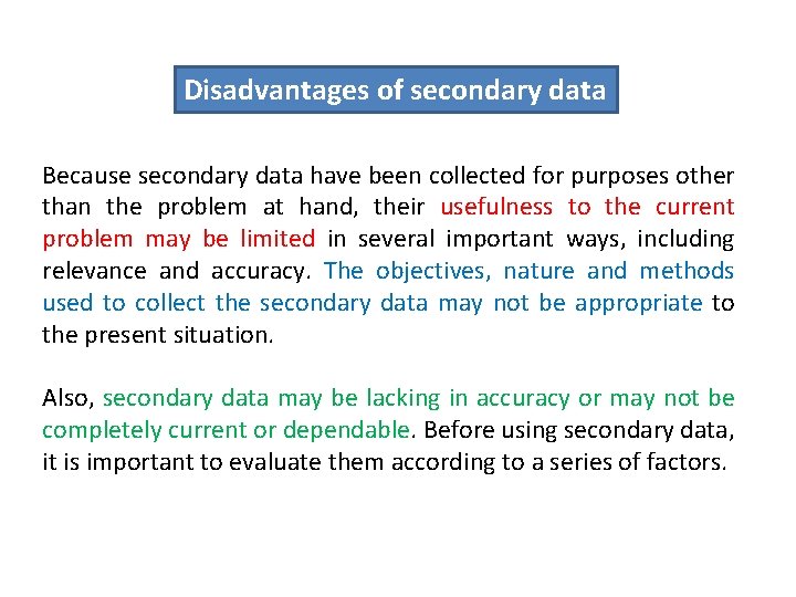 Disadvantages of secondary data Because secondary data have been collected for purposes other than