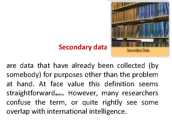 Secondary data are data that have already been collected (by somebody) for purposes other