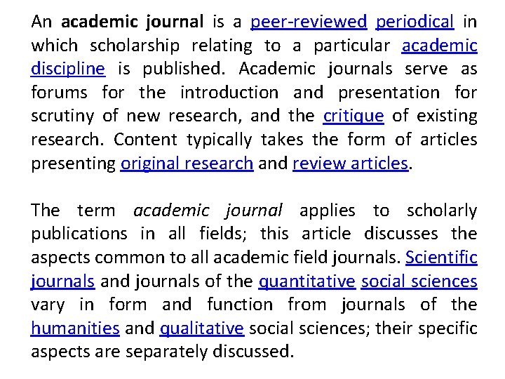 An academic journal is a peer-reviewed periodical in which scholarship relating to a particular