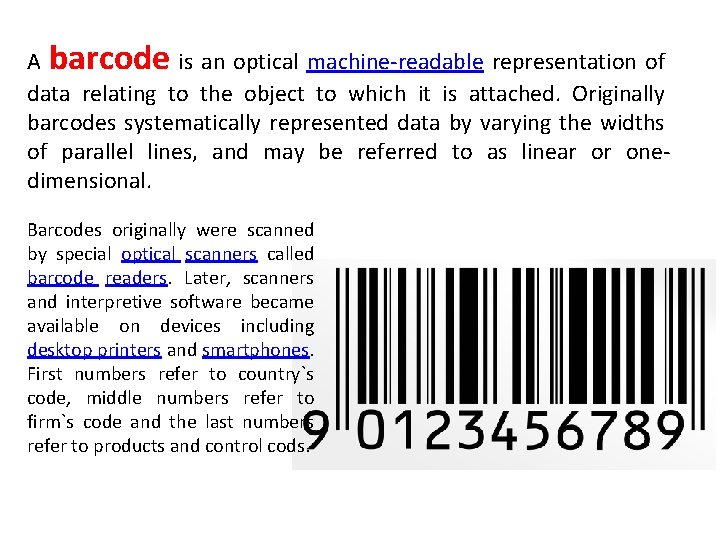 A barcode is an optical machine-readable representation of data relating to the object to