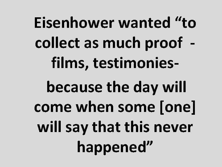Eisenhower wanted “to collect as much proof films, testimoniesbecause the day will come when
