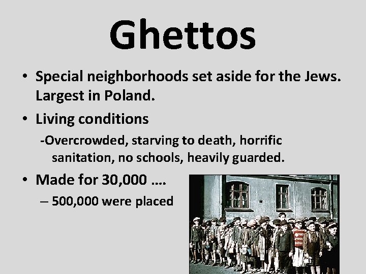 Ghettos • Special neighborhoods set aside for the Jews. Largest in Poland. • Living