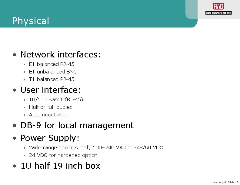 Physical • Network interfaces: • E 1 balanced RJ-45 • E 1 unbalanced BNC