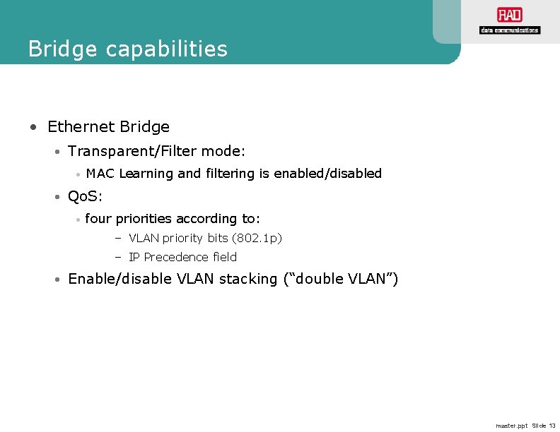 Bridge capabilities • Ethernet Bridge • Transparent/Filter mode: • MAC Learning and filtering is