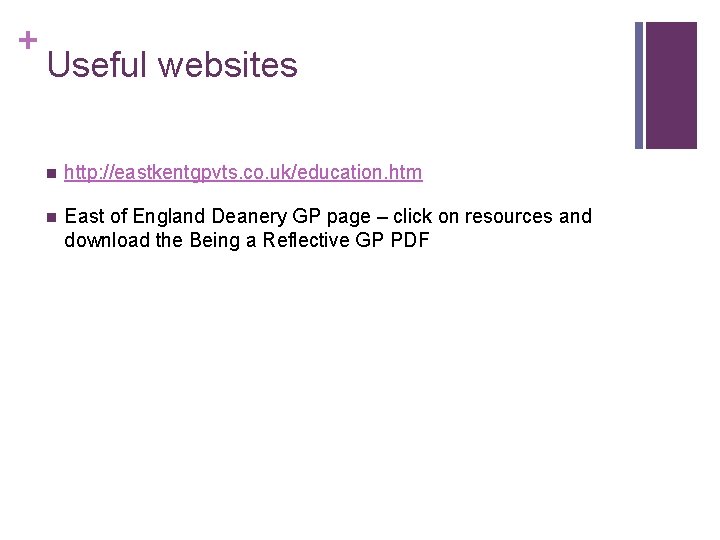 + Useful websites n http: //eastkentgpvts. co. uk/education. htm n East of England Deanery