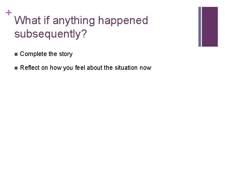 + What if anything happened subsequently? n Complete the story n Reflect on how