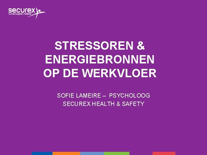 STRESSOREN & ENERGIEBRONNEN OP DE WERKVLOER SOFIE LAMEIRE – PSYCHOLOOG SECUREX HEALTH & SAFETY