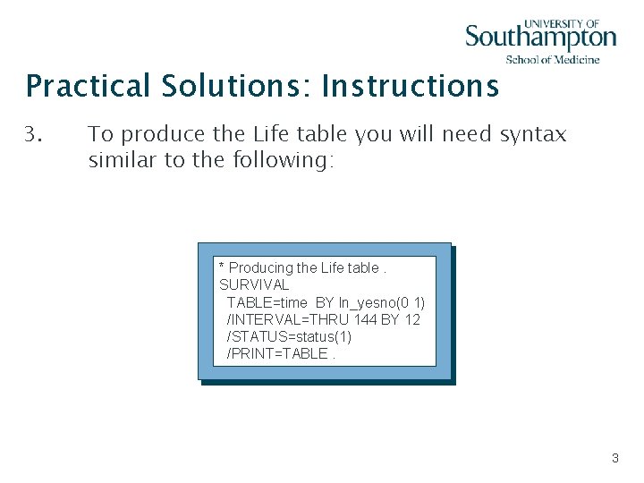 Practical Solutions: Instructions 3. To produce the Life table you will need syntax similar