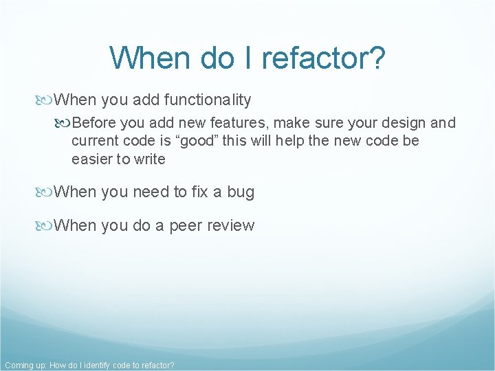 When do I refactor? When you add functionality Before you add new features, make When do I refactor? When you add functionality Before you add new features, make