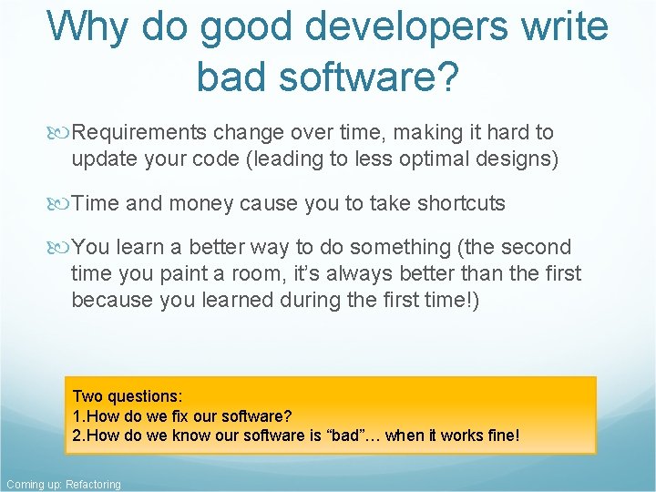 Why do good developers write bad software? Requirements change over time, making it hard Why do good developers write bad software? Requirements change over time, making it hard