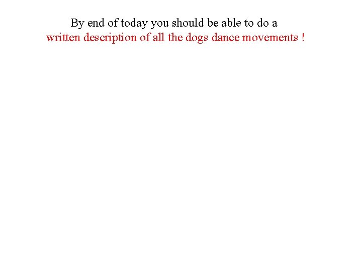 By end of today you should be able to do a written description of