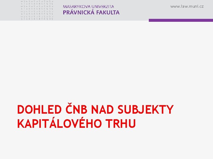 www. law. muni. cz DOHLED ČNB NAD SUBJEKTY KAPITÁLOVÉHO TRHU 