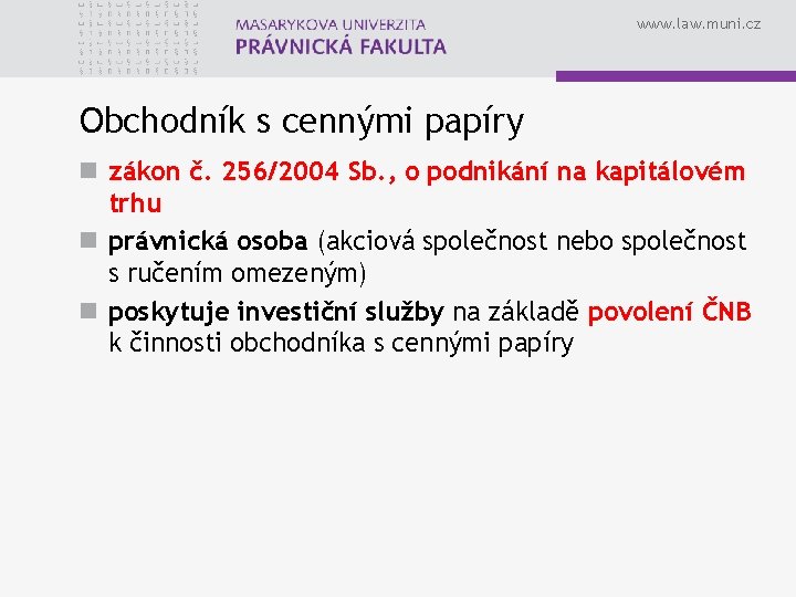 www. law. muni. cz Obchodník s cennými papíry n zákon č. 256/2004 Sb. ,