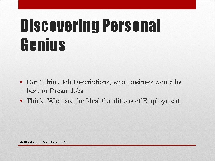 Discovering Personal Genius • Don’t think Job Descriptions; what business would be best; or