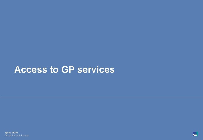 Access to GP services 15 © Ipsos MORI 15 -080216 -01 Version 1 |