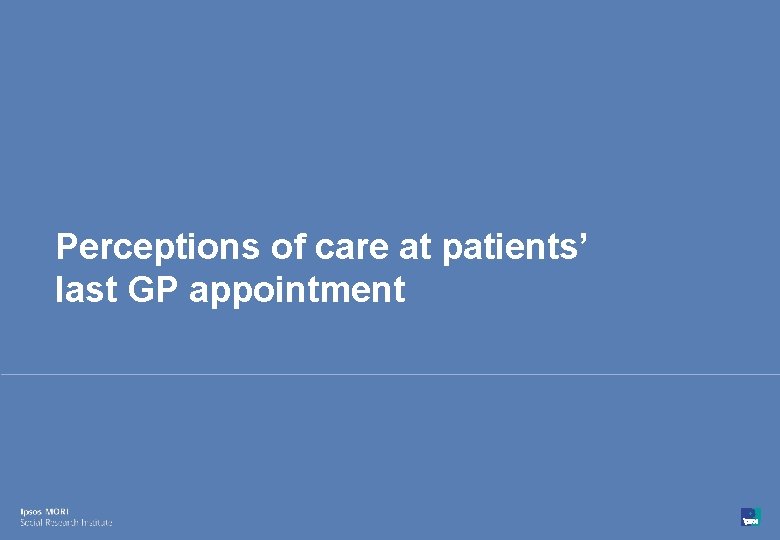 Perceptions of care at patients’ last GP appointment 49 © Ipsos MORI 15 -080216
