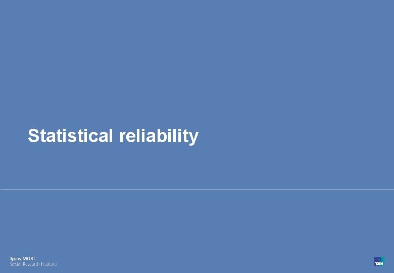 Statistical reliability 71 © Ipsos MORI 15 -080216 -01 Version 1 | Public 