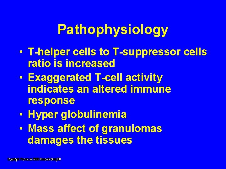 Pathophysiology • T-helper cells to T-suppressor cells ratio is increased • Exaggerated T-cell activity Pathophysiology • T-helper cells to T-suppressor cells ratio is increased • Exaggerated T-cell activity