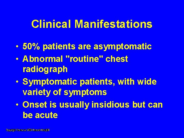 Clinical Manifestations • 50% patients are asymptomatic • Abnormal "routine" chest radiograph • Symptomatic Clinical Manifestations • 50% patients are asymptomatic • Abnormal "routine" chest radiograph • Symptomatic