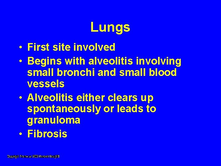 Lungs • First site involved • Begins with alveolitis involving small bronchi and small Lungs • First site involved • Begins with alveolitis involving small bronchi and small