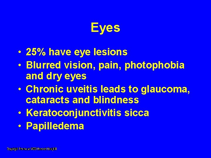 Eyes • 25% have eye lesions • Blurred vision, pain, photophobia and dry eyes Eyes • 25% have eye lesions • Blurred vision, pain, photophobia and dry eyes