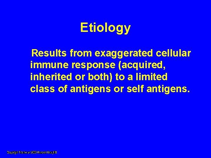 Etiology Results from exaggerated cellular immune response (acquired, inherited or both) to a limited Etiology Results from exaggerated cellular immune response (acquired, inherited or both) to a limited