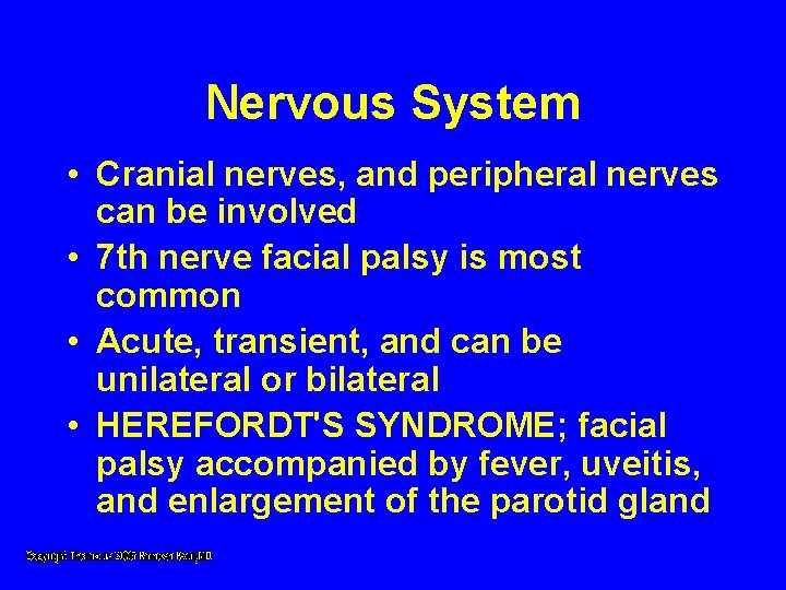 Nervous System • Cranial nerves, and peripheral nerves can be involved • 7 th Nervous System • Cranial nerves, and peripheral nerves can be involved • 7 th