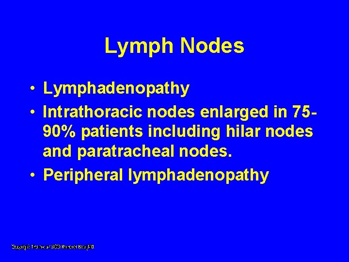 Lymph Nodes • Lymphadenopathy • Intrathoracic nodes enlarged in 7590% patients including hilar nodes Lymph Nodes • Lymphadenopathy • Intrathoracic nodes enlarged in 7590% patients including hilar nodes