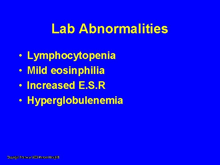 Lab Abnormalities • • Lymphocytopenia Mild eosinphilia Increased E. S. R Hyperglobulenemia Lab Abnormalities • • Lymphocytopenia Mild eosinphilia Increased E. S. R Hyperglobulenemia