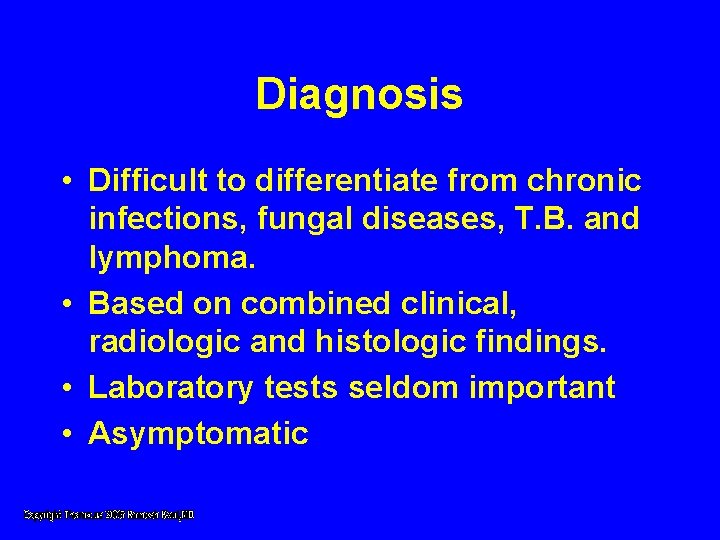 Diagnosis • Difficult to differentiate from chronic infections, fungal diseases, T. B. and lymphoma. Diagnosis • Difficult to differentiate from chronic infections, fungal diseases, T. B. and lymphoma.