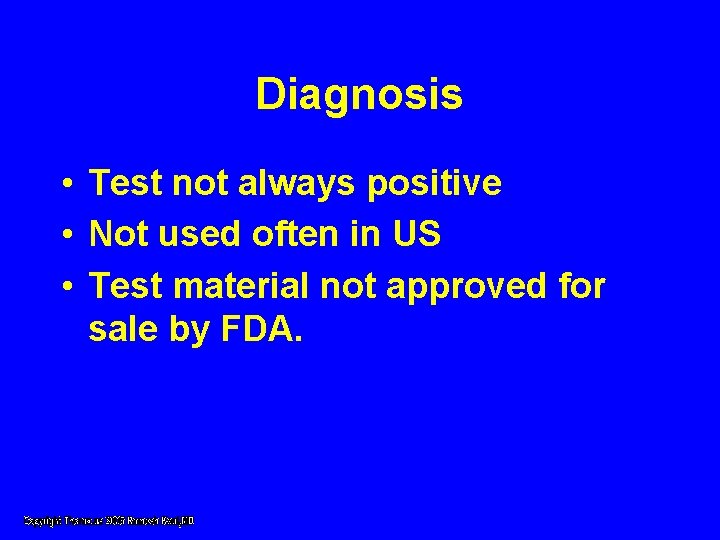 Diagnosis • Test not always positive • Not used often in US • Test Diagnosis • Test not always positive • Not used often in US • Test
