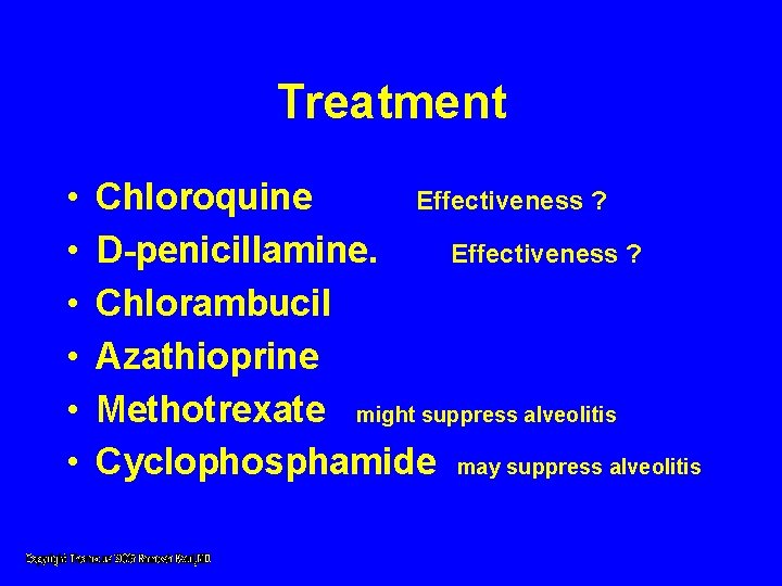 Treatment • • • Chloroquine Effectiveness ? D-penicillamine. Effectiveness ? Chlorambucil Azathioprine Methotrexate might Treatment • • • Chloroquine Effectiveness ? D-penicillamine. Effectiveness ? Chlorambucil Azathioprine Methotrexate might