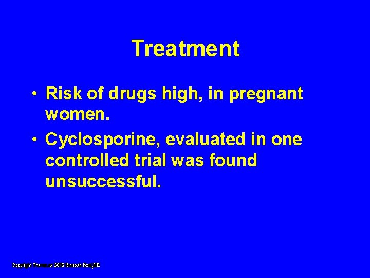 Treatment • Risk of drugs high, in pregnant women. • Cyclosporine, evaluated in one Treatment • Risk of drugs high, in pregnant women. • Cyclosporine, evaluated in one