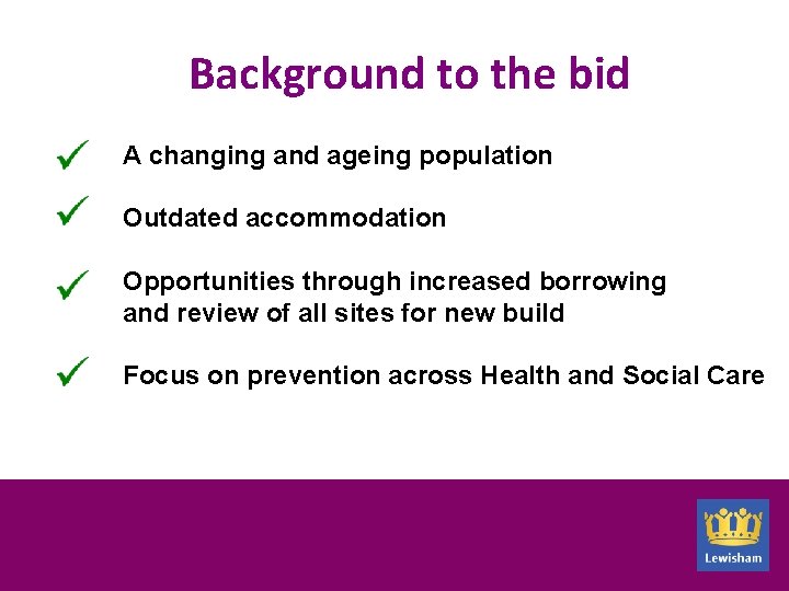 Background to the bid A changing and ageing population Outdated accommodation Opportunities through increased