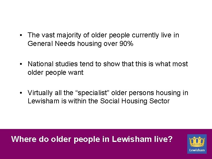  • The vast majority of older people currently live in General Needs housing